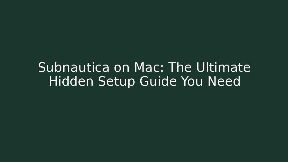 Subnautica on Mac: The Ultimate Hidden Setup Guide You Need