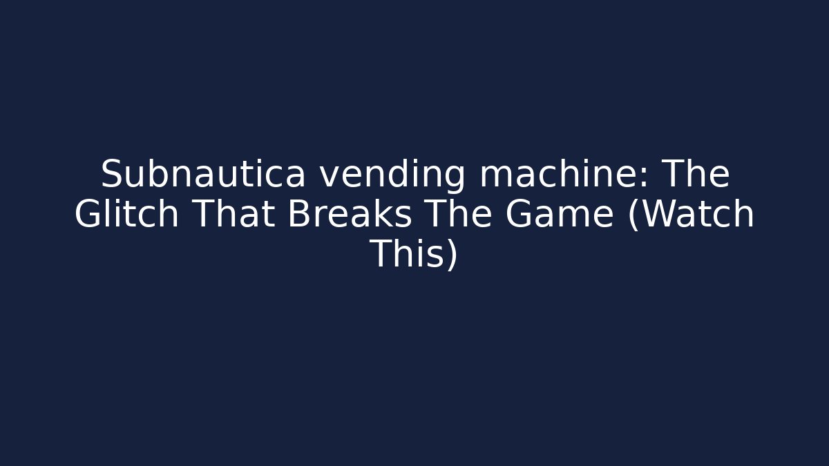 Subnautica vending machine: The Glitch That Breaks The Game (Watch This)