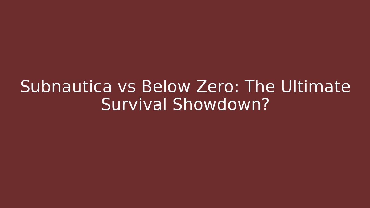 Subnautica vs Below Zero: The Ultimate Survival Showdown?