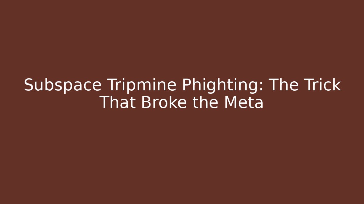 Subspace Tripmine Phighting: The Trick That Broke the Meta
