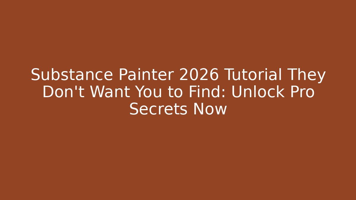 Substance Painter 2026 Tutorial They Don’t Want You to Find: Unlock Pro Secrets Now