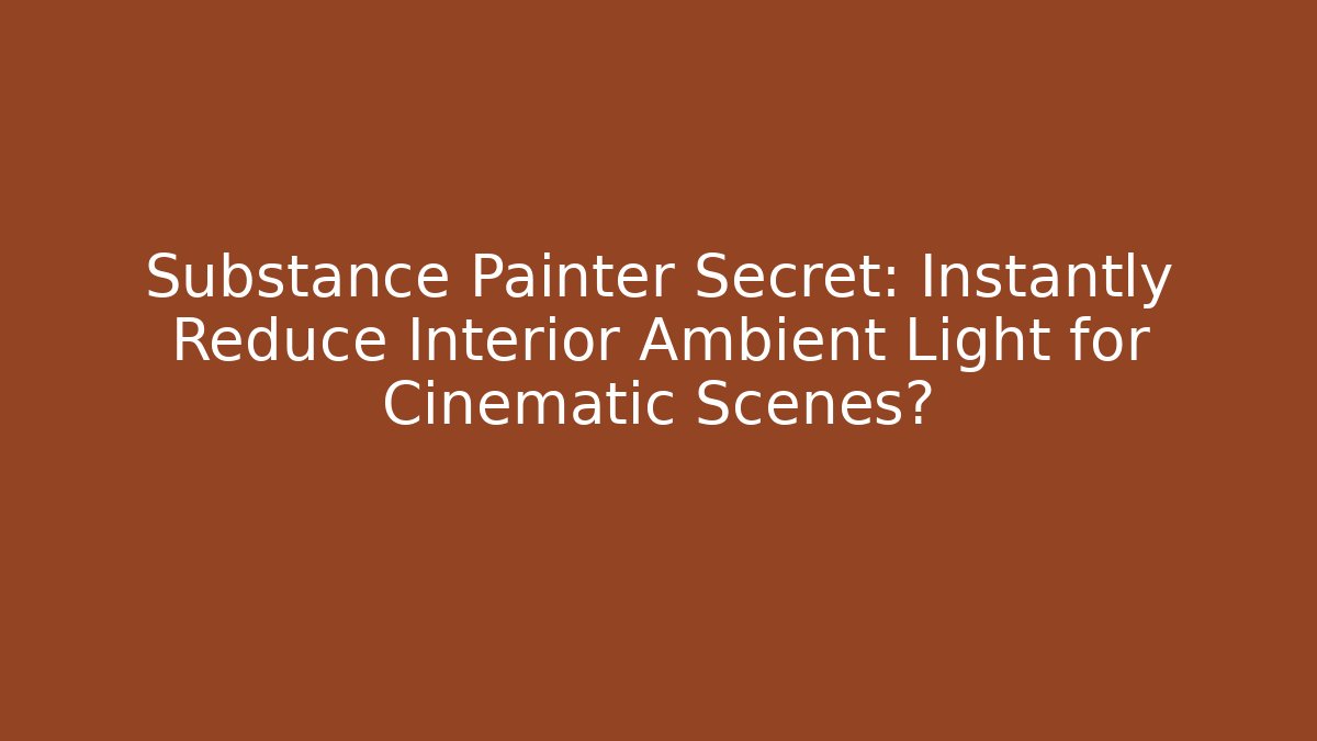 Substance Painter Secret: Instantly Reduce Interior Ambient Light for Cinematic Scenes? - Critter Realm
