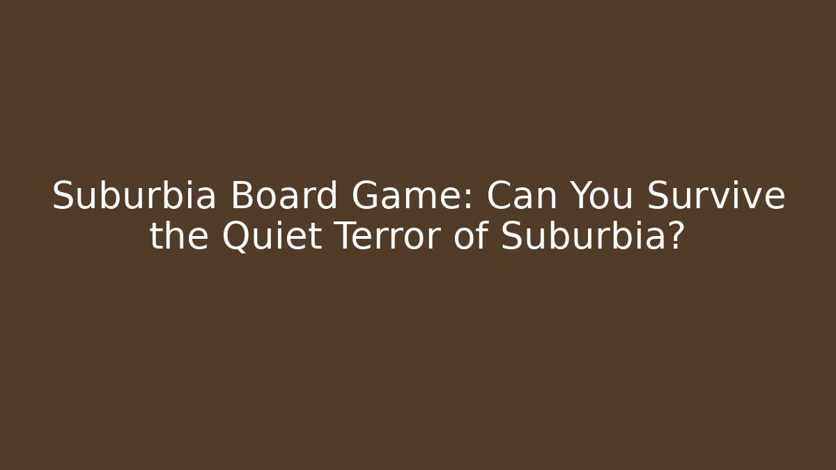 Suburbia Board Game: Can You Survive the Quiet Terror of Suburbia?