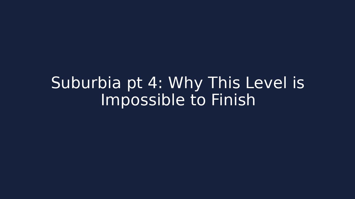 Suburbia pt 4: Why This Level is Impossible to Finish - Critter Realm