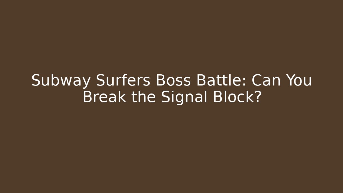 Subway Surfers Boss Battle: Can You Break the Signal Block?