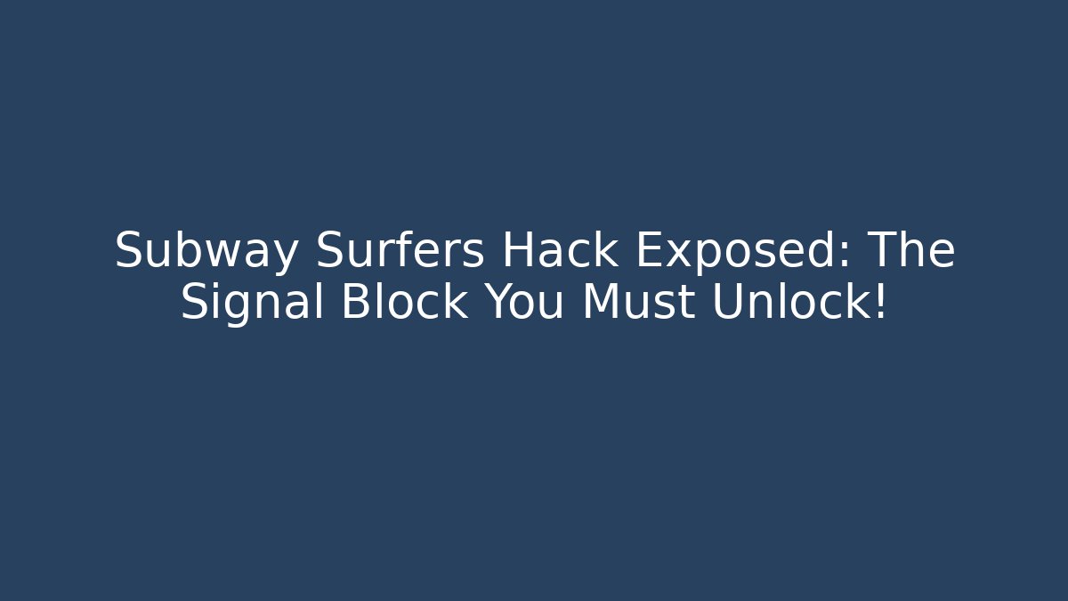 Subway Surfers Hack Exposed: The Signal Block You Must Unlock!