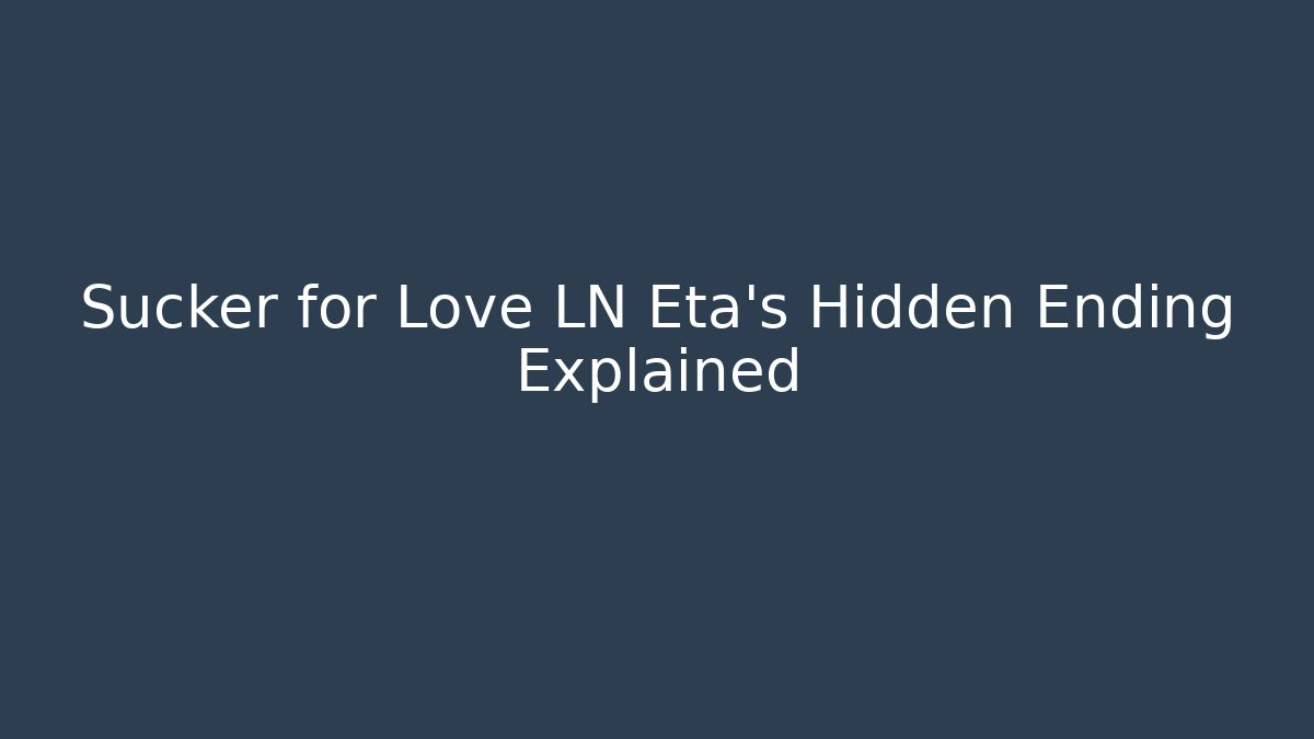 Sucker for Love LN Eta's Hidden Ending Explained
