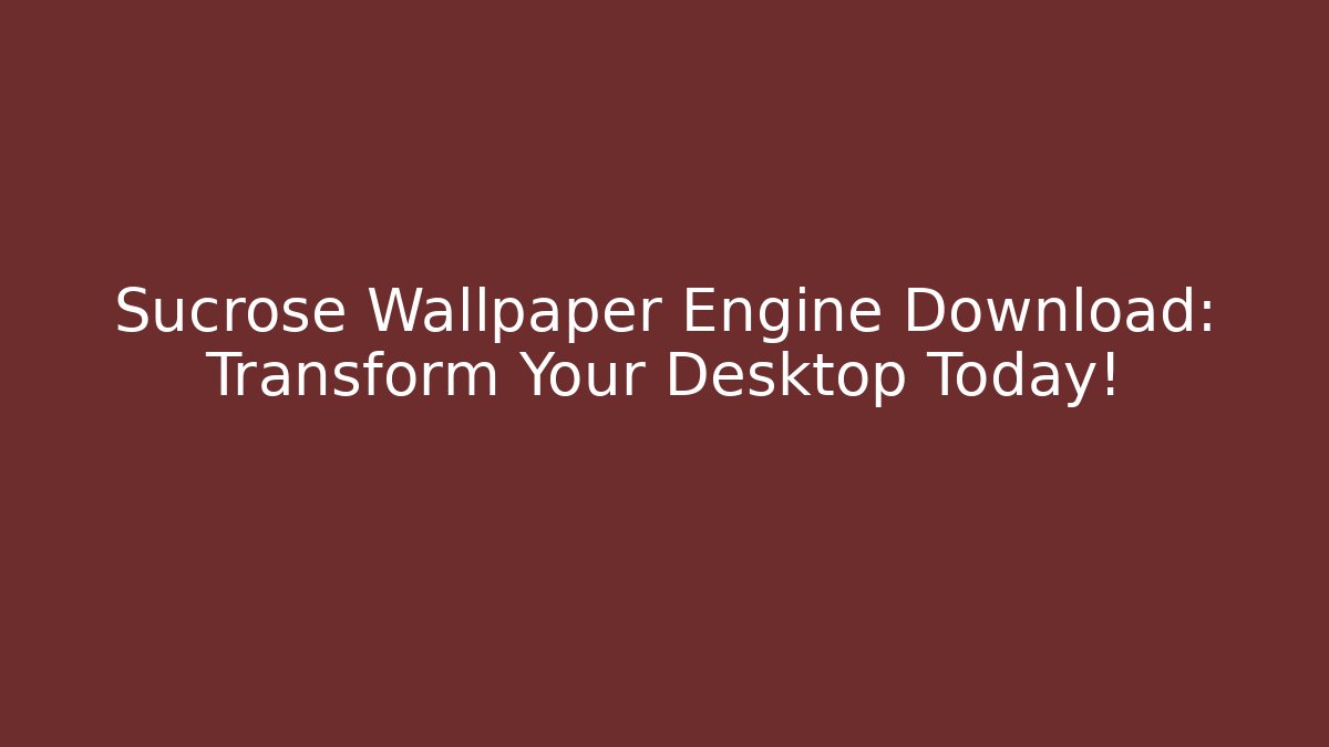 Sucrose Wallpaper Engine Download: Transform Your Desktop Today!