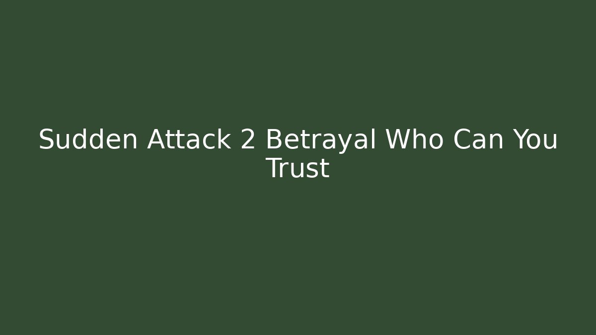 Sudden Attack 2 Betrayal Who Can You Trust