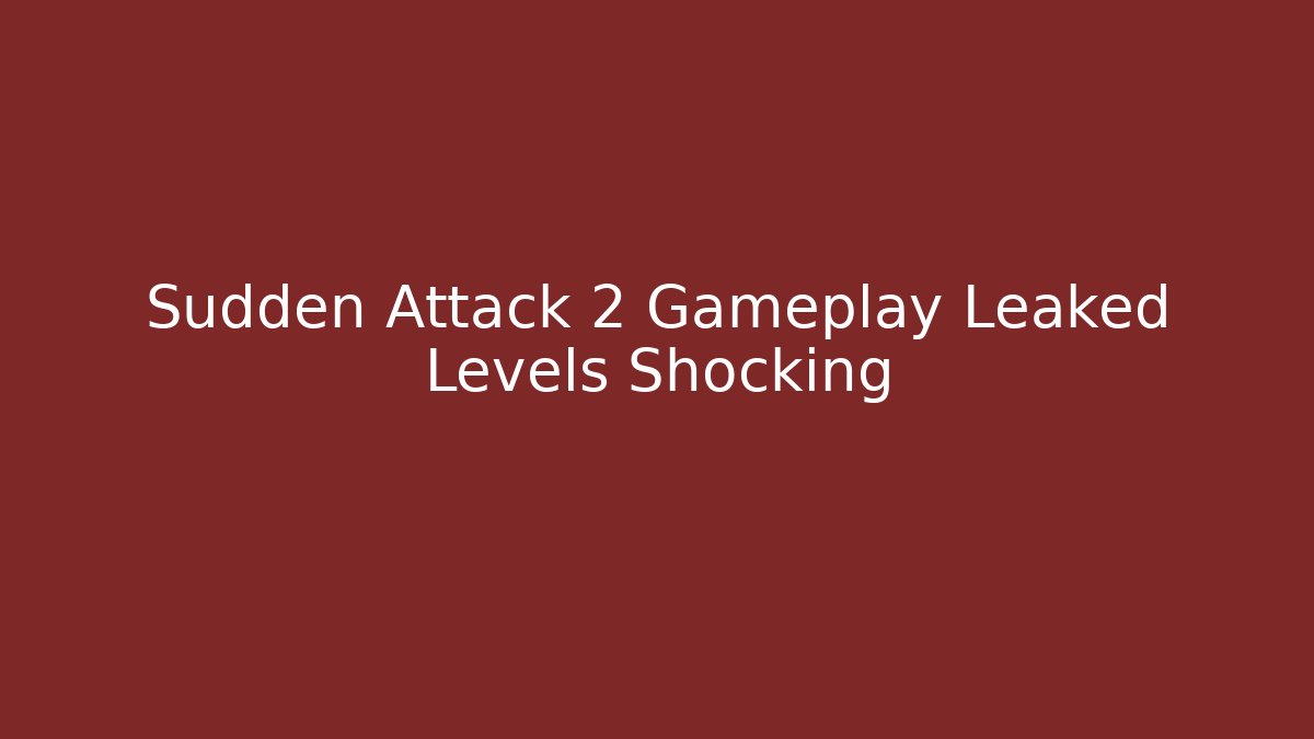 Sudden Attack 2 Gameplay Leaked Levels Shocking