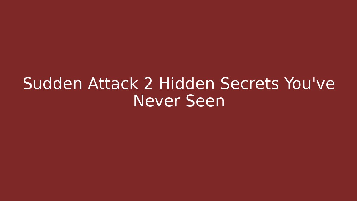 Sudden Attack 2 Hidden Secrets You've Never Seen
