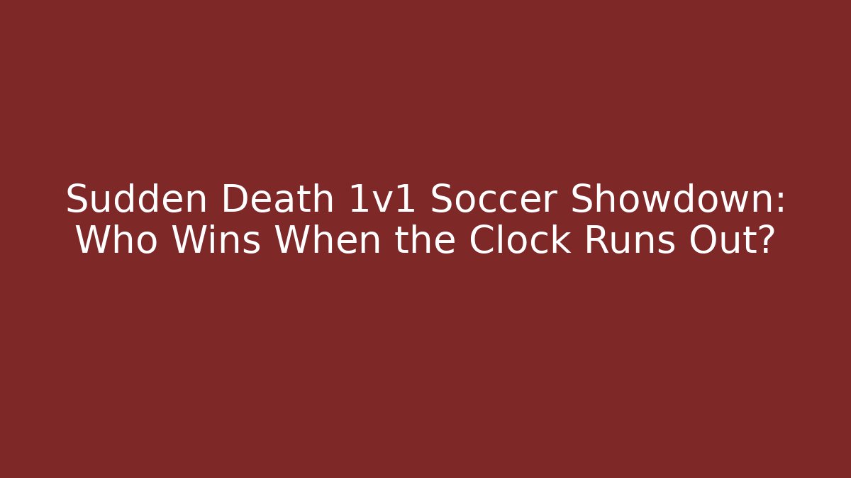 Sudden Death 1v1 Soccer Showdown: Who Wins When the Clock Runs Out?