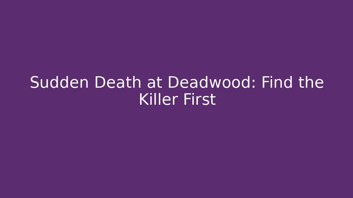Sudden Death at Deadwood: Find the Killer First