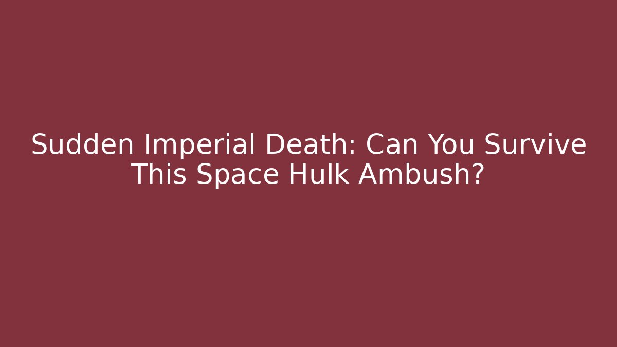 Sudden Imperial Death: Can You Survive This Space Hulk Ambush?