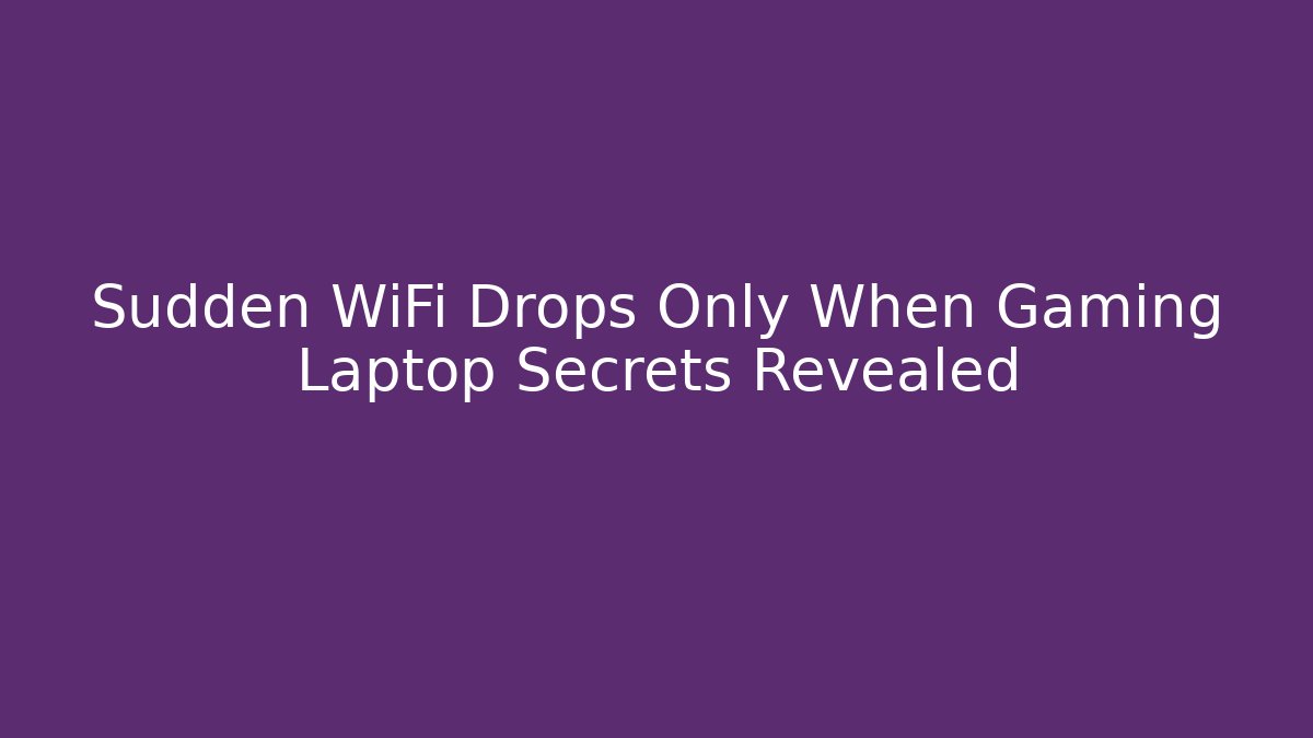Sudden WiFi Drops Only When Gaming Laptop Secrets Revealed - Critter Realm