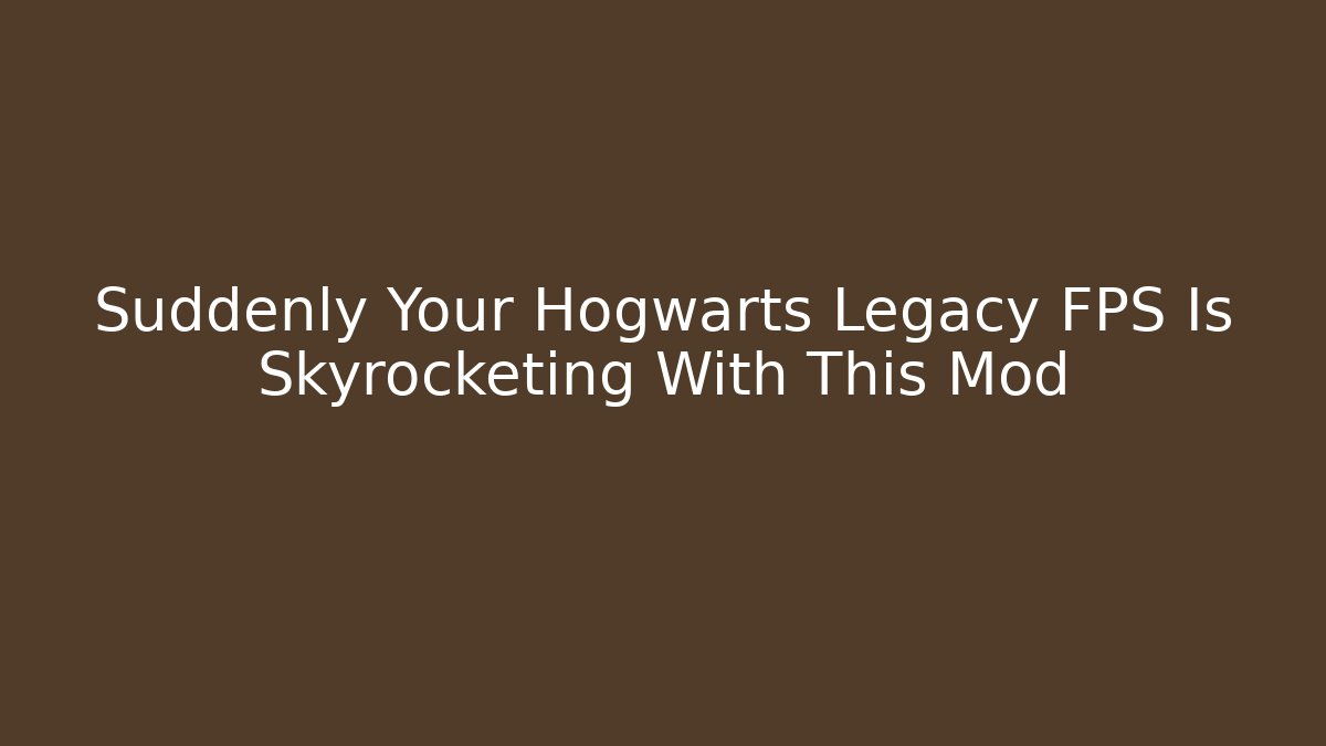 Suddenly Your Hogwarts Legacy FPS Is Skyrocketing With This Mod