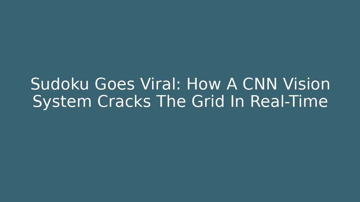 Sudoku Goes Viral: How A CNN Vision System Cracks The Grid In Real-Time