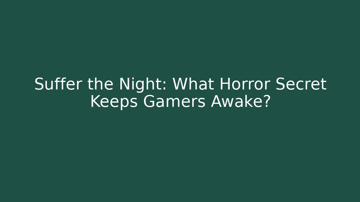 Suffer the Night: What Horror Secret Keeps Gamers Awake? - Critter Realm