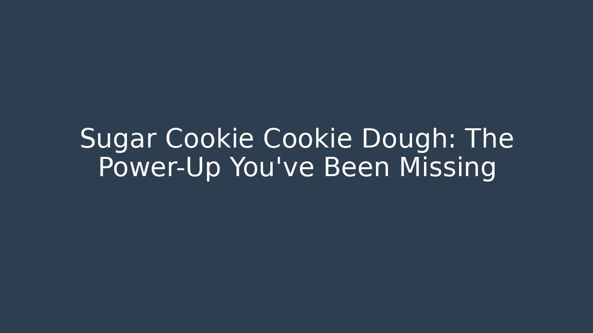 Sugar Cookie Cookie Dough: The Power-Up You've Been Missing - Critter Realm