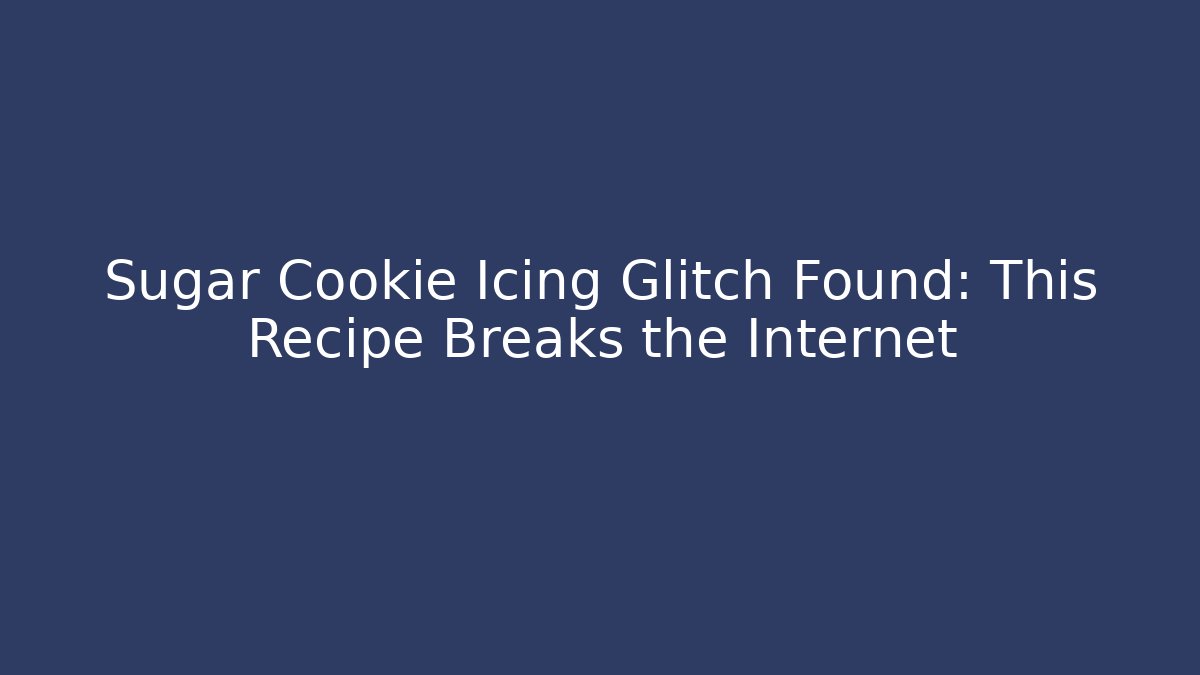 Sugar Cookie Icing Glitch Found: This Recipe Breaks the Internet - Critter Realm