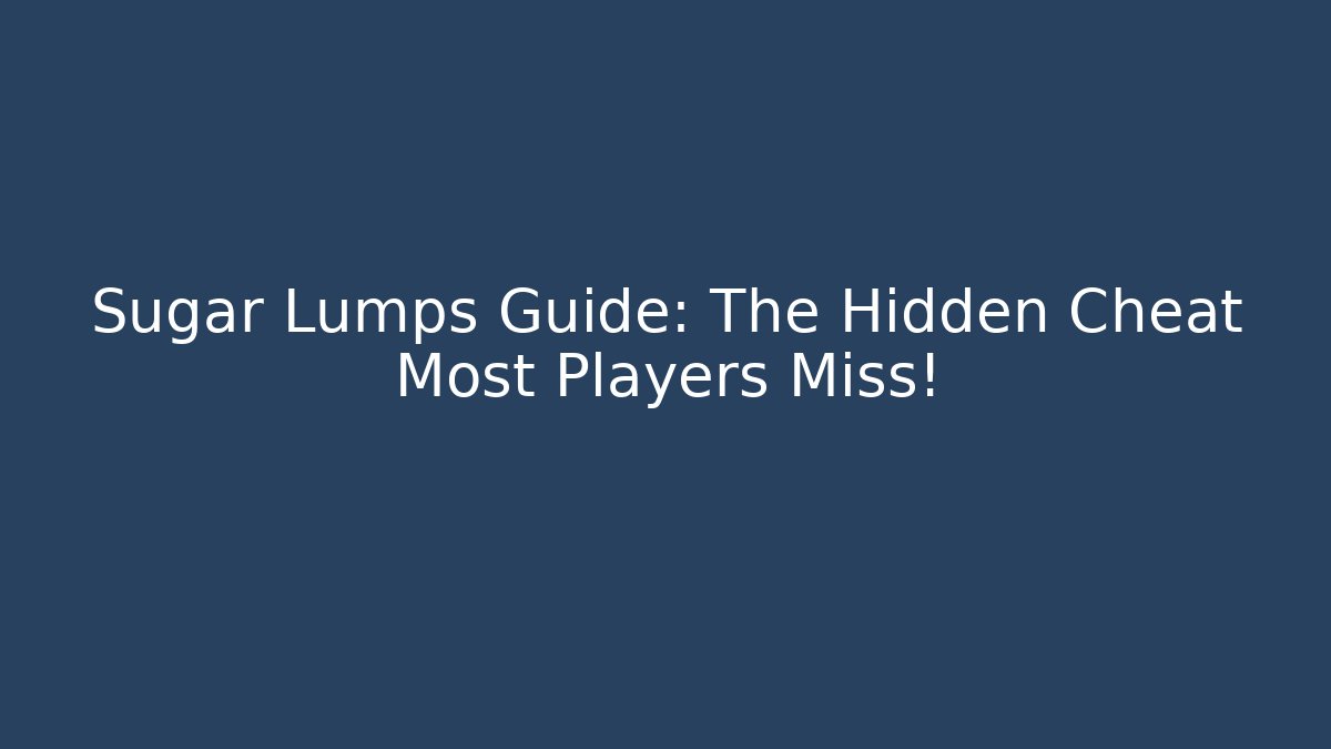 Sugar Lumps Guide: The Hidden Cheat Most Players Miss!
