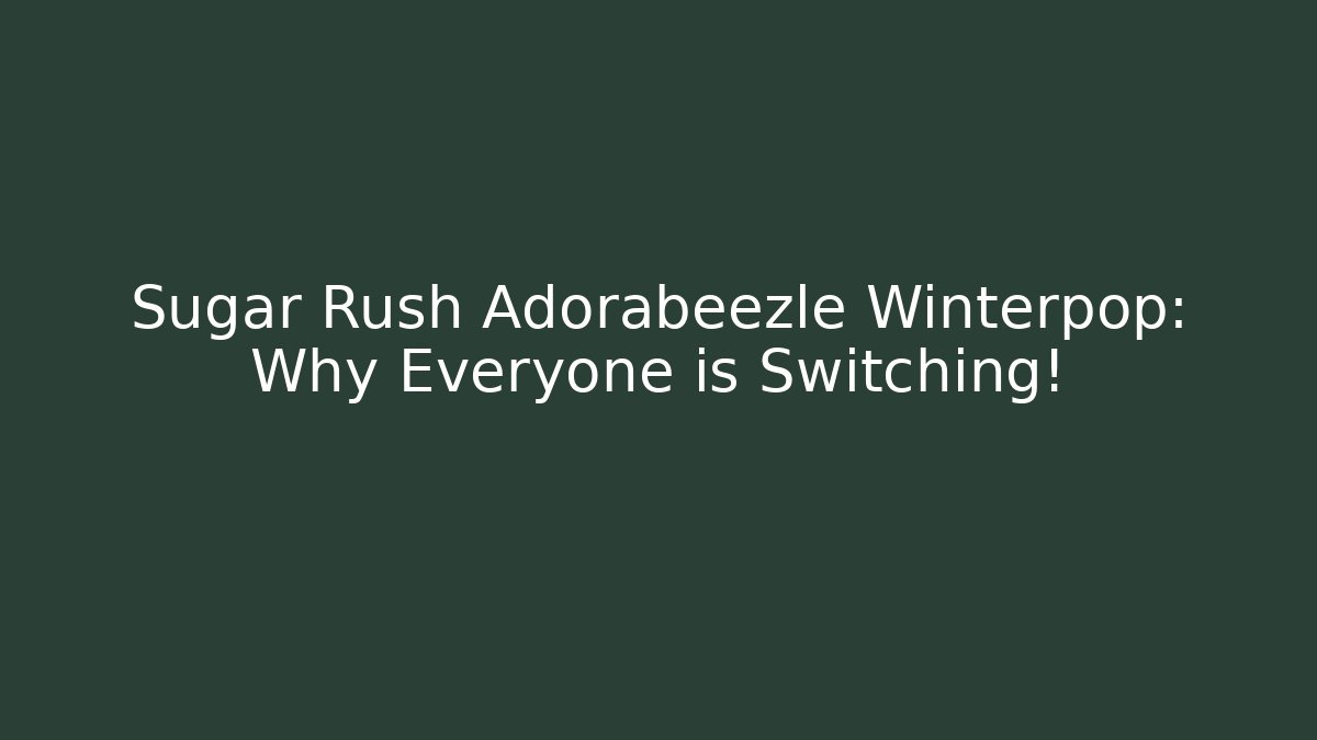 Sugar Rush Adorabeezle Winterpop: Why Everyone is Switching!