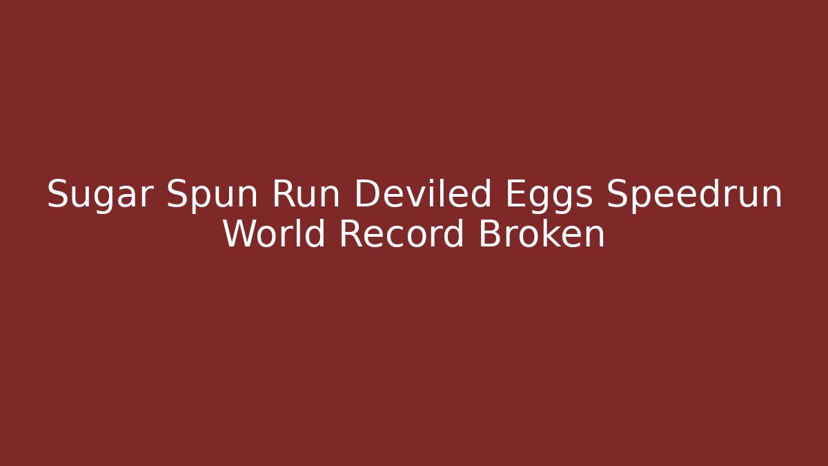Sugar Spun Run Deviled Eggs Speedrun World Record Broken - Critter Realm