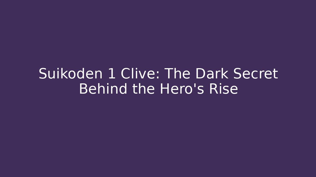 Suikoden 1 Clive: The Dark Secret Behind the Hero's Rise