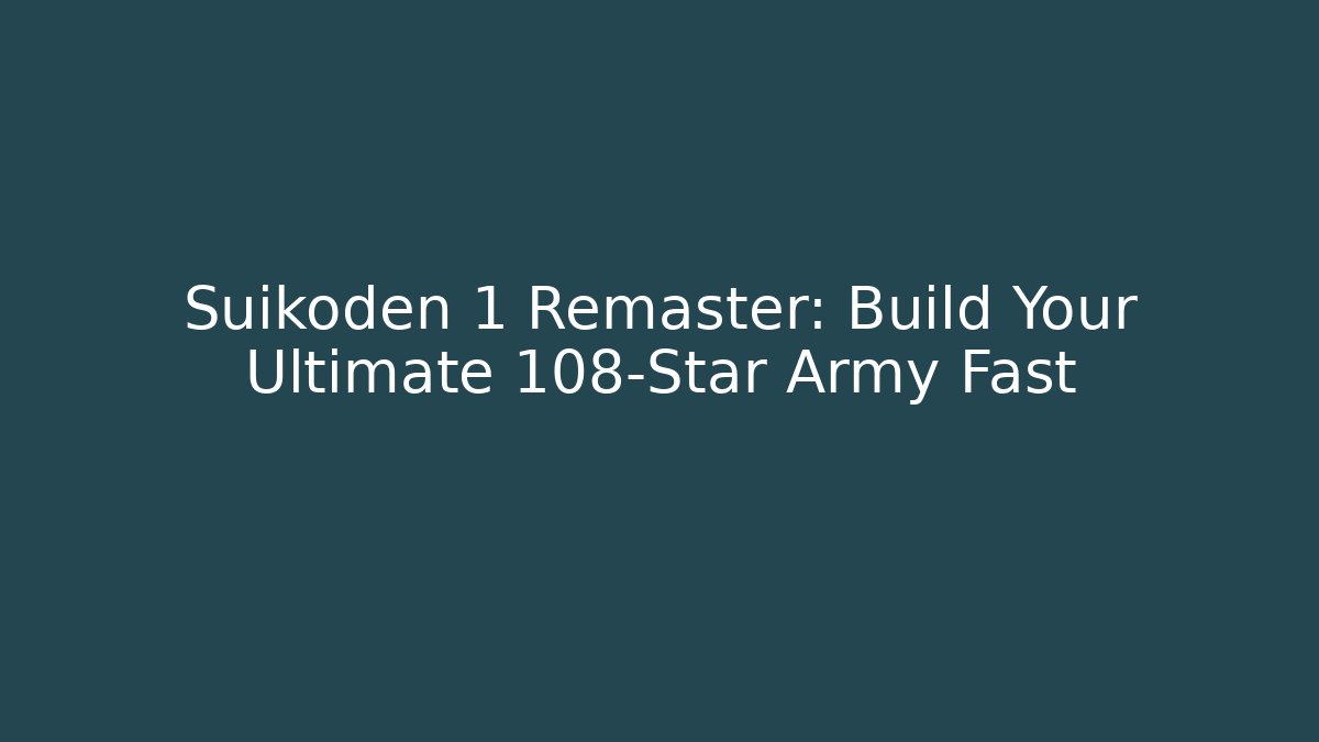 Suikoden 1 Remaster: Build Your Ultimate 108-Star Army Fast