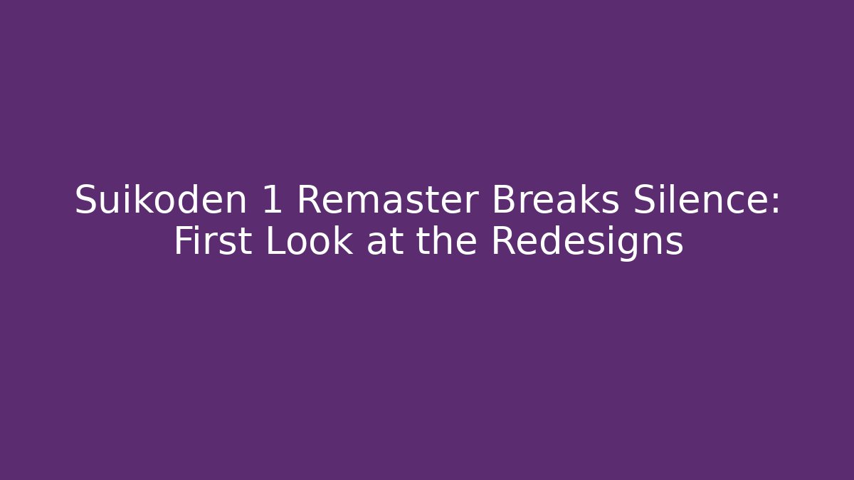 Suikoden 1 Remaster Breaks Silence: First Look at the Redesigns