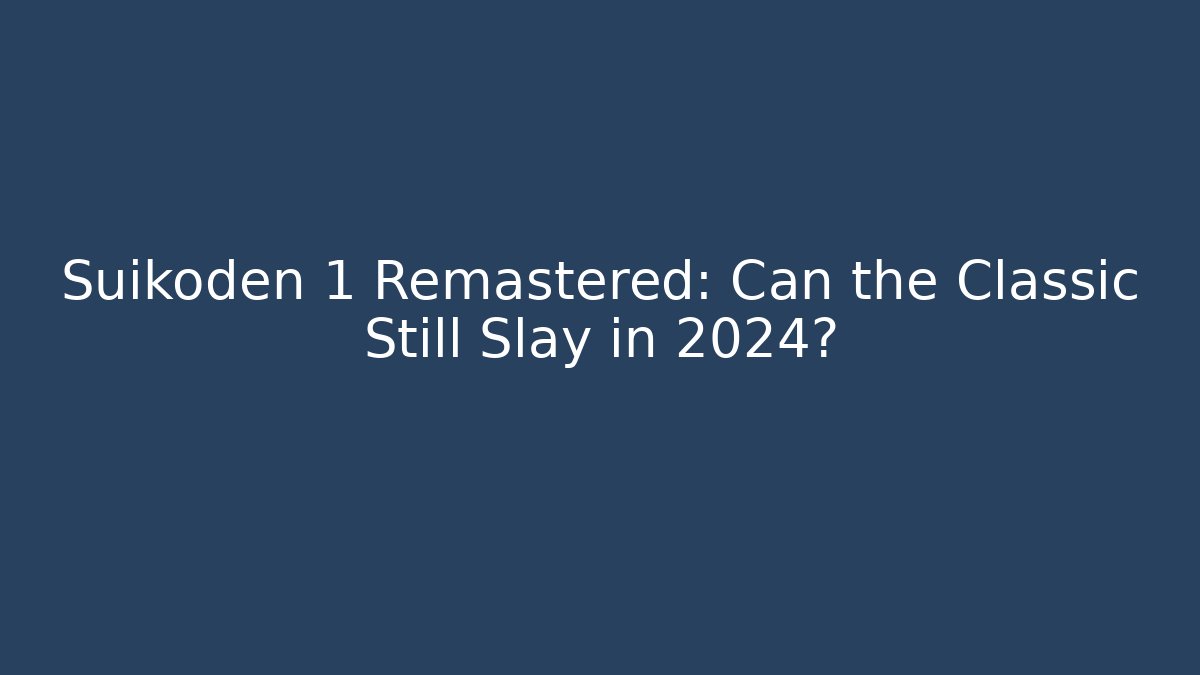 Suikoden 1 Remastered: Can the Classic Still Slay in 2024?