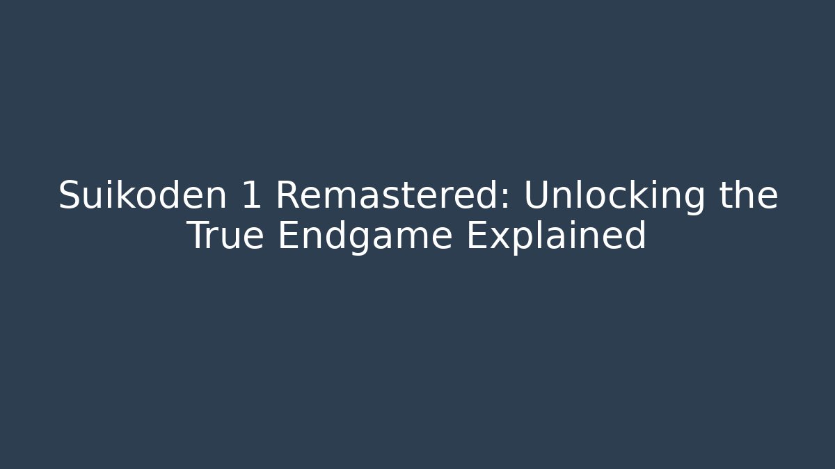 Suikoden 1 Remastered: Unlocking the True Endgame Explained - Critter Realm