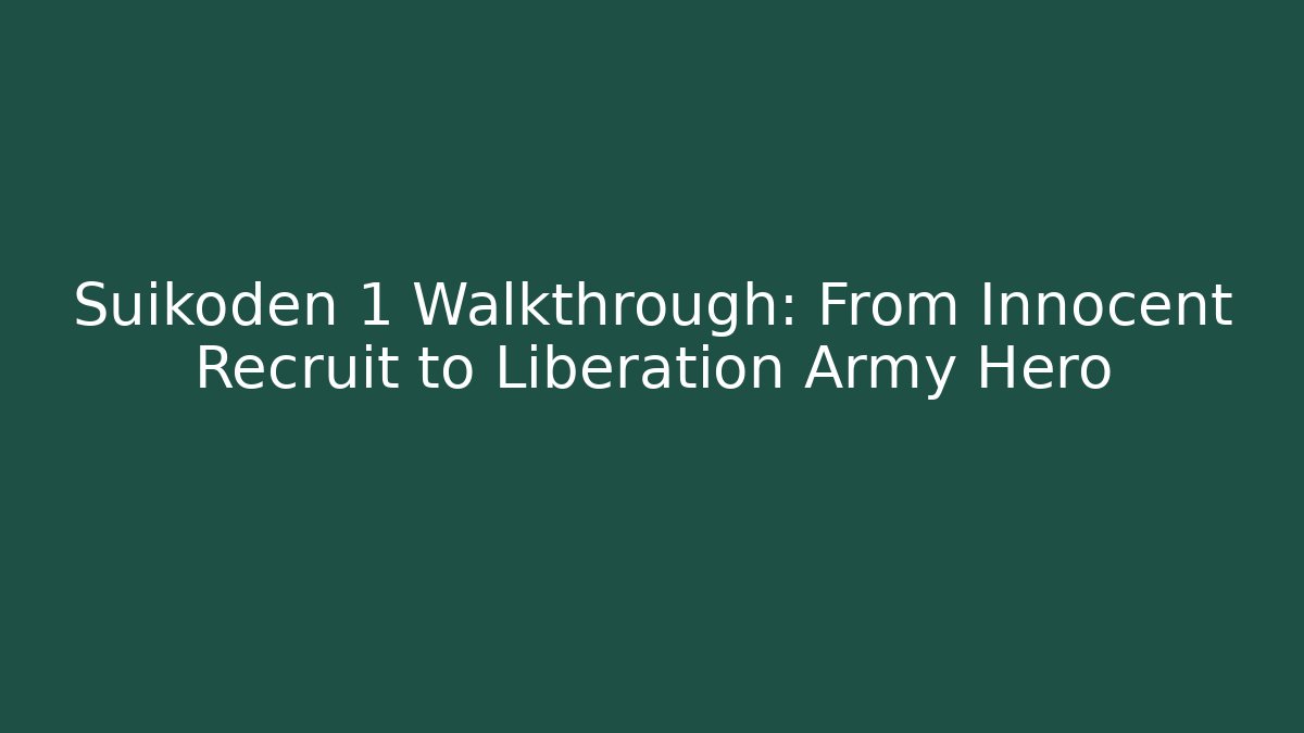 Suikoden 1 Walkthrough: From Innocent Recruit to Liberation Army Hero