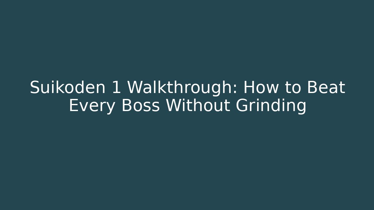 Suikoden 1 Walkthrough: How to Beat Every Boss Without Grinding