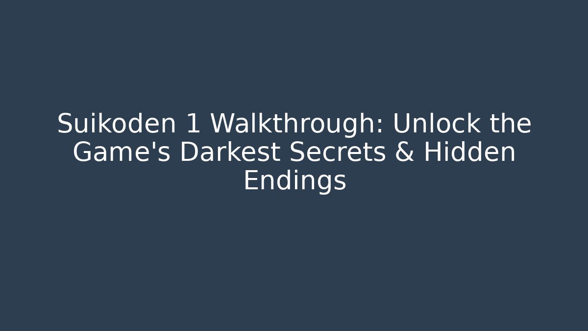 Suikoden 1 Walkthrough: Unlock the Game's Darkest Secrets & Hidden Endings