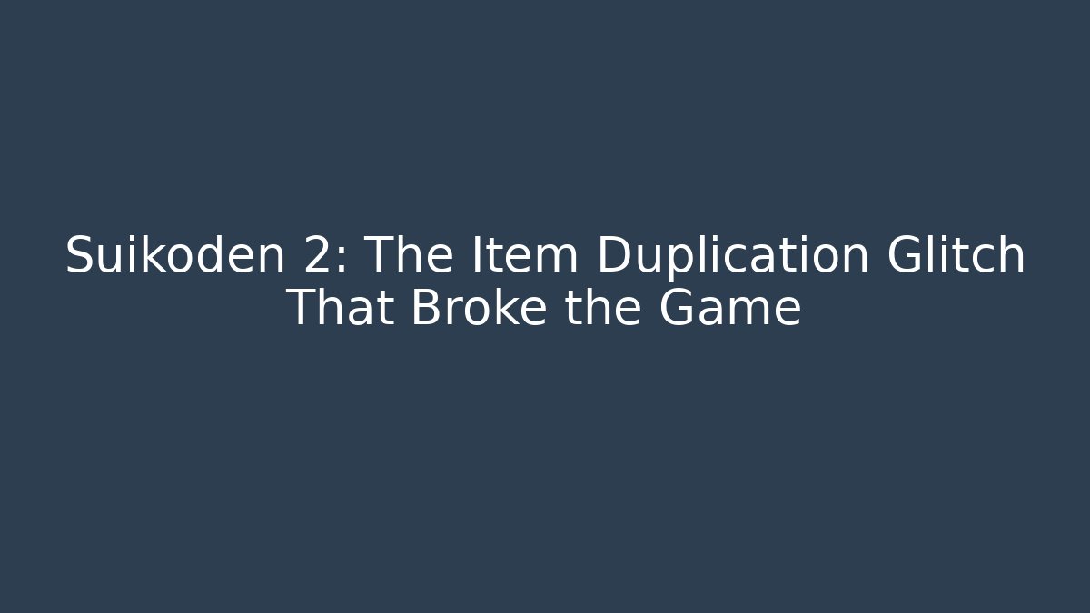 Suikoden 2: The Item Duplication Glitch That Broke the Game