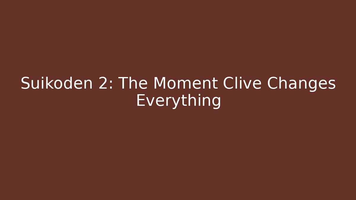 Suikoden 2: The Moment Clive Changes Everything