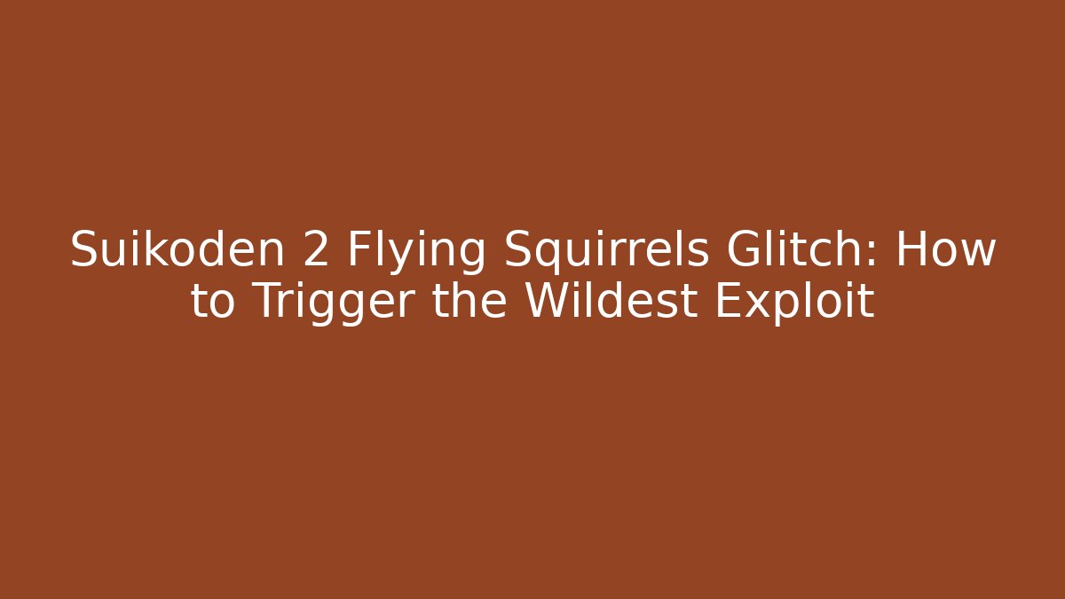 Suikoden 2 Flying Squirrels Glitch: How to Trigger the Wildest Exploit - Critter Realm