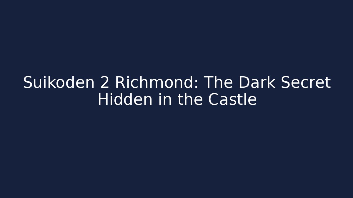 Suikoden 2 Richmond: The Dark Secret Hidden in the Castle