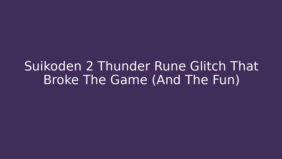 Suikoden 2 Thunder Rune Glitch That Broke The Game (And The Fun)