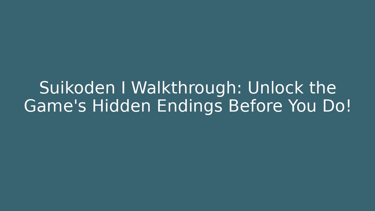 Suikoden I Walkthrough: Unlock the Game’s Hidden Endings Before You Do!