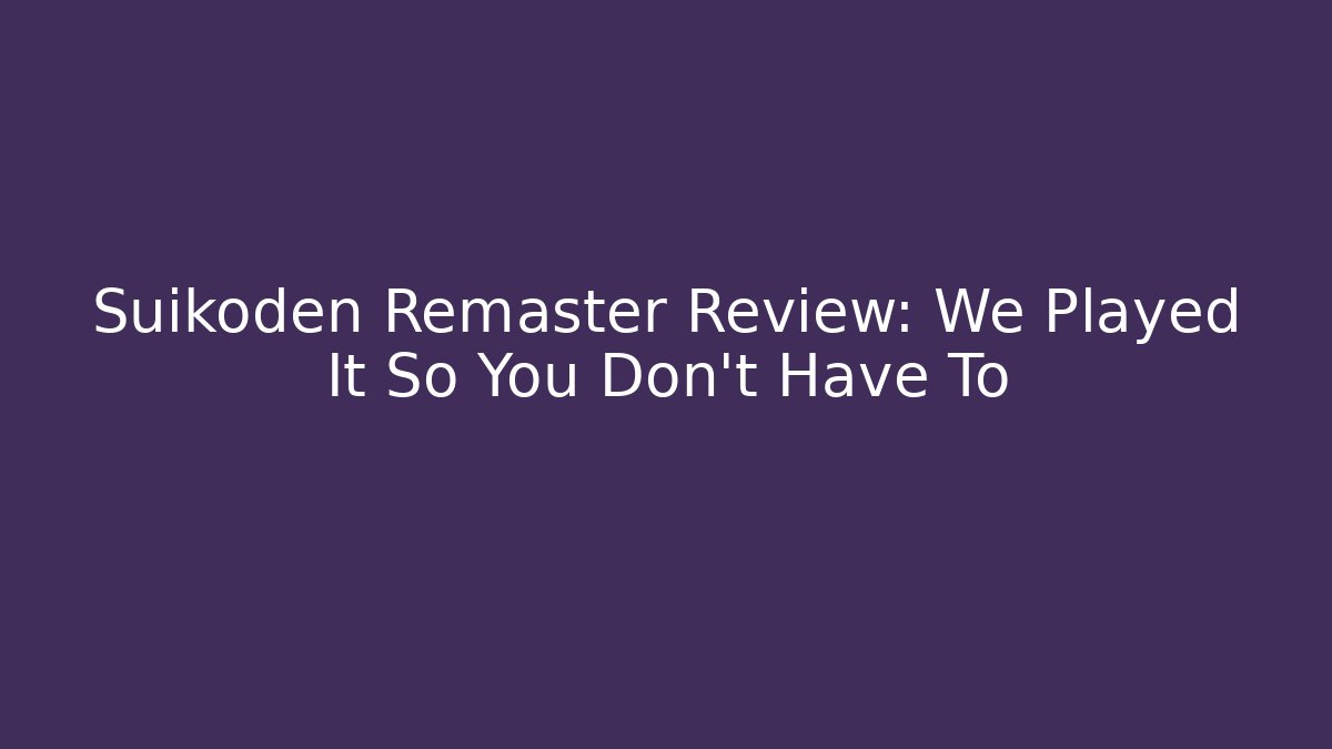 Suikoden Remaster Review: We Played It So You Don't Have To