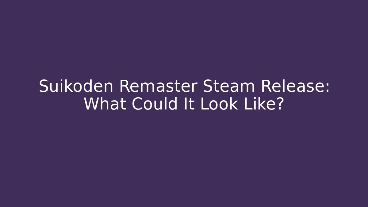 Suikoden Remaster Steam Release: What Could It Look Like?