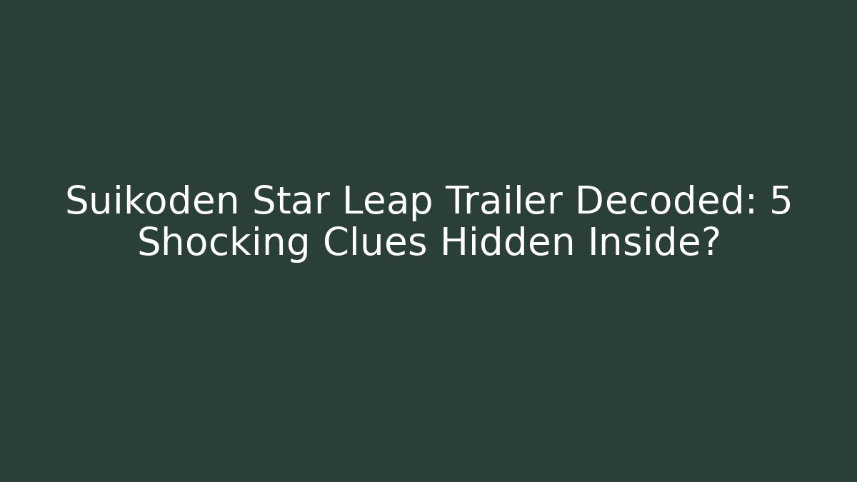 Suikoden Star Leap Trailer Decoded: 5 Shocking Clues Hidden Inside?