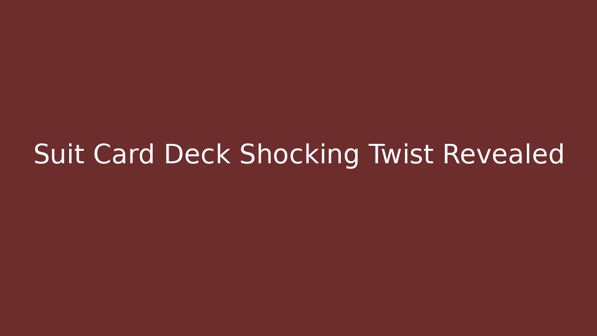 Suit Card Deck Shocking Twist Revealed