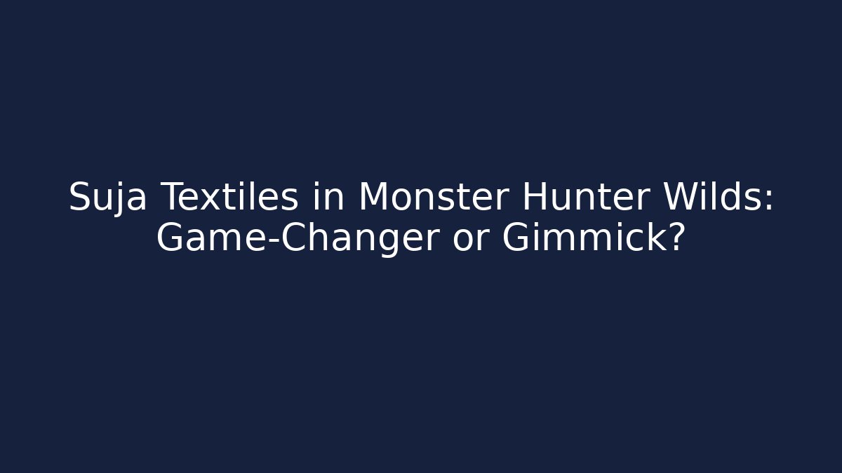 Suja Textiles in Monster Hunter Wilds: Game-Changer or Gimmick?