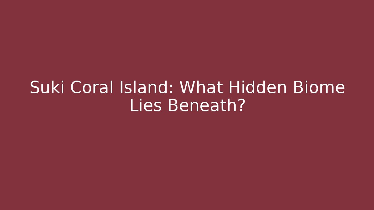 Suki Coral Island: What Hidden Biome Lies Beneath?