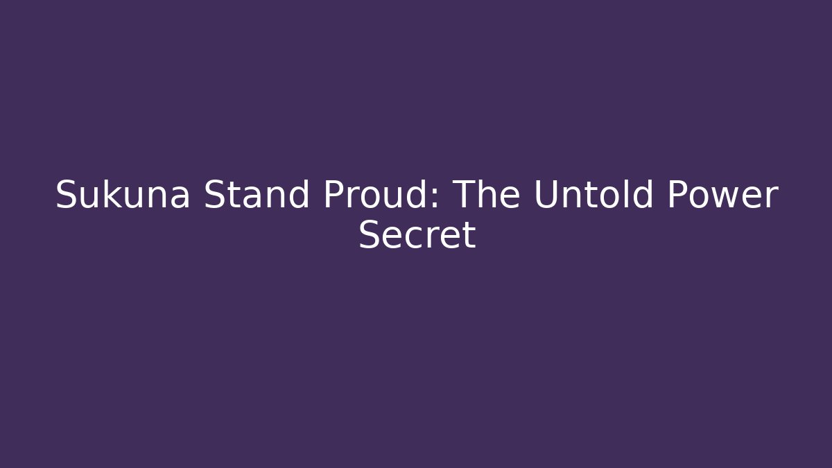Sukuna Stand Proud: The Untold Power Secret