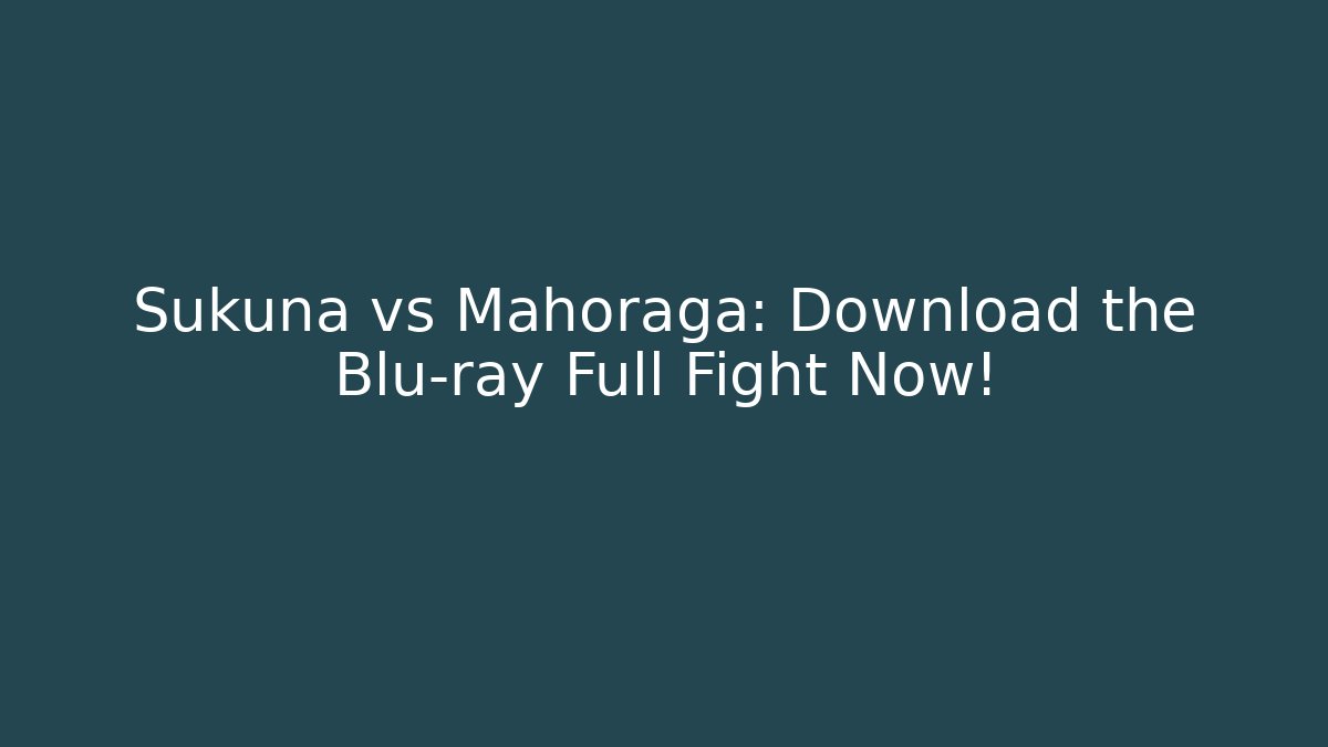 Sukuna vs Mahoraga: Download the Blu-ray Full Fight Now!