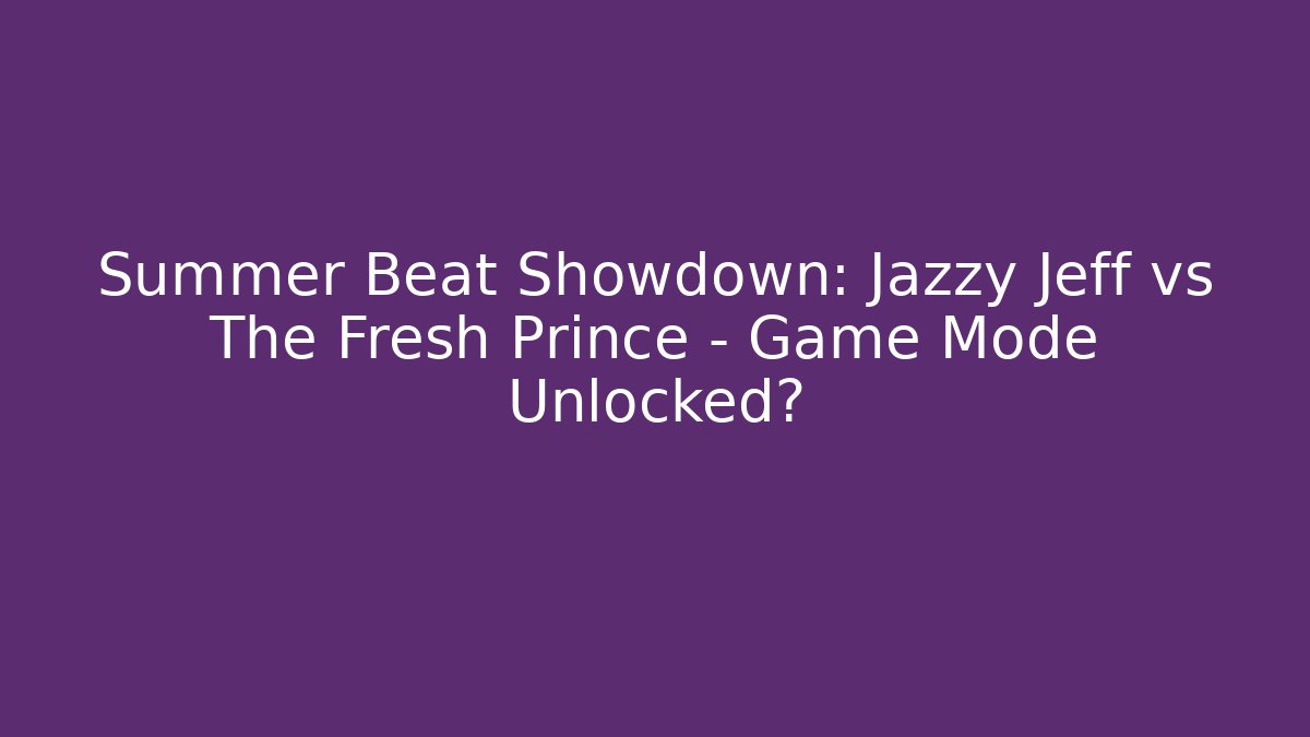 Summer Beat Showdown: Jazzy Jeff vs The Fresh Prince - Game Mode Unlocked?
